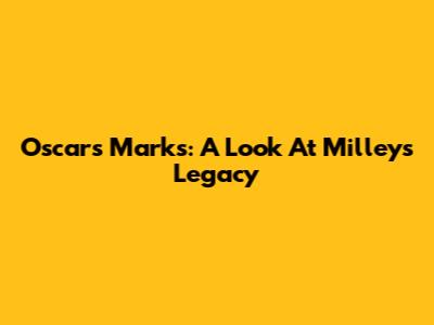 Oscar's Marks: A Look At Milley's Legacy