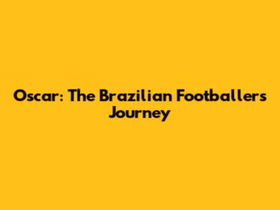 Oscar: The Brazilian Footballer's Journey