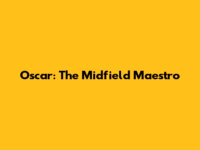 Oscar: The Midfield Maestro