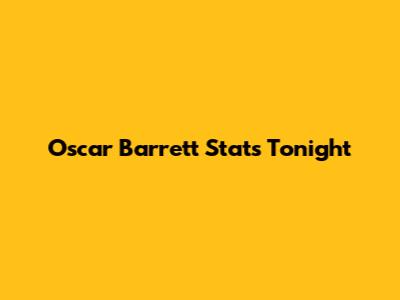 Oscar Barrett Stats Tonight