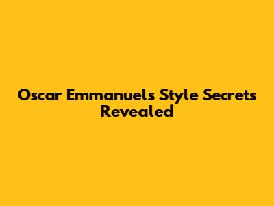 Oscar Emmanuel's Style Secrets Revealed