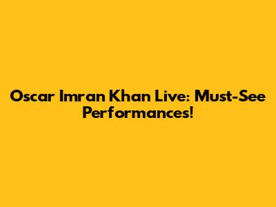 Oscar Imran Khan Live: Must-See Performances!