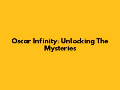 Oscar Infinity: Unlocking The Mysteries