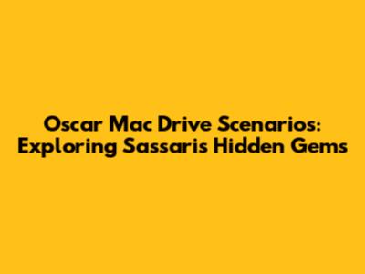 Oscar Mac Drive Scenarios: Exploring Sassari's Hidden Gems