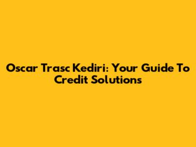Oscar Trasc Kediri: Your Guide To Credit Solutions