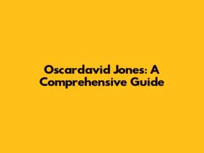 Oscardavid Jones: A Comprehensive Guide