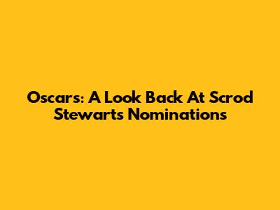 Oscars: A Look Back At Scrod Stewart's Nominations