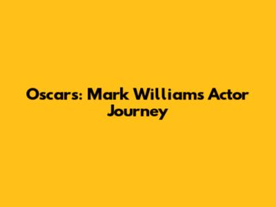 Oscars: Mark Williams' Actor Journey