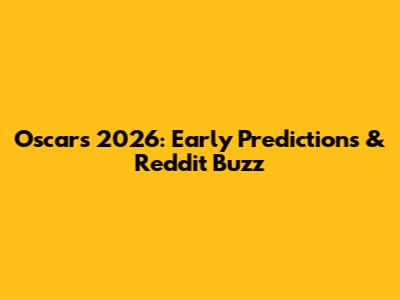 Oscars 2026: Early Predictions & Reddit Buzz