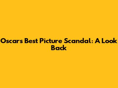 Oscars Best Picture Scandal: A Look Back