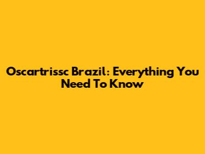 Oscartrissc Brazil: Everything You Need To Know