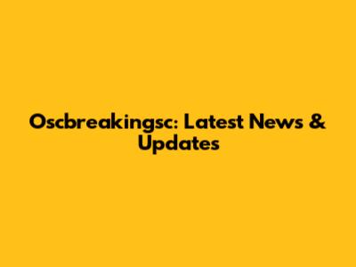 Oscbreakingsc: Latest News & Updates