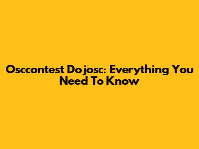 Osccontest Dojosc: Everything You Need To Know