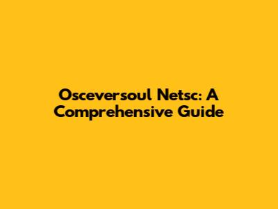Osceversoul Netsc: A Comprehensive Guide