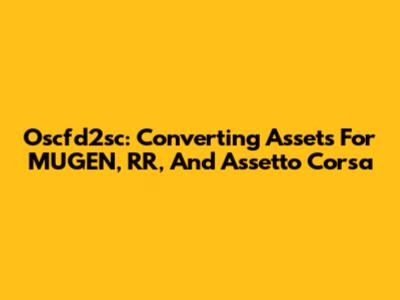 Oscfd2sc: Converting Assets For MUGEN, RR, And Assetto Corsa