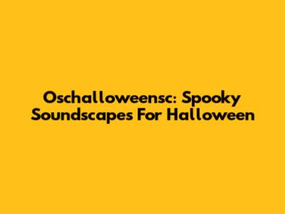 Oschalloweensc: Spooky Soundscapes For Halloween