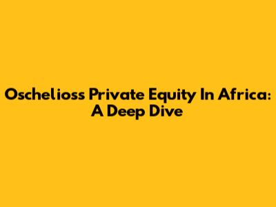 Oschelios's Private Equity In Africa: A Deep Dive