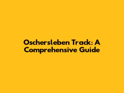 Oschersleben Track: A Comprehensive Guide