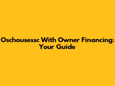Oschousessc With Owner Financing: Your Guide
