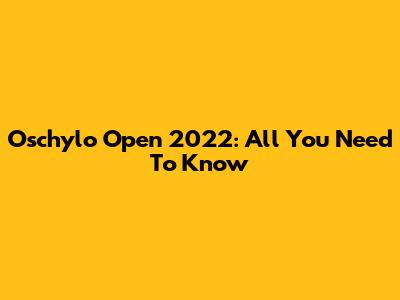 Oschylo Open 2022: All You Need To Know