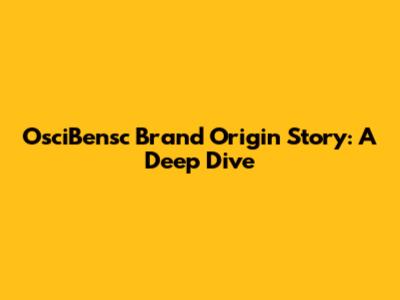 OsciBensc Brand Origin Story: A Deep Dive