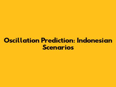 Oscillation Prediction: Indonesian Scenarios