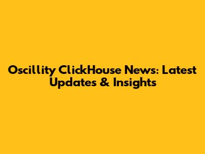 Oscillity ClickHouse News: Latest Updates & Insights