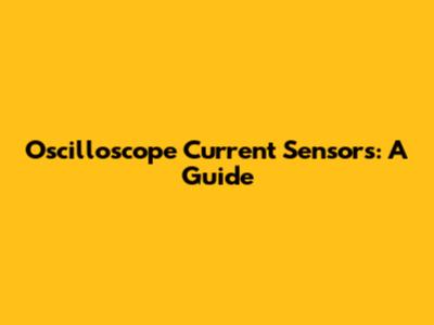 Oscilloscope Current Sensors: A Guide