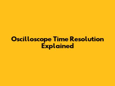 Oscilloscope Time Resolution Explained