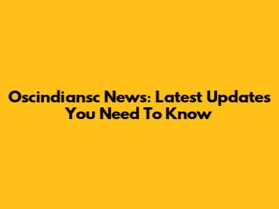 Oscindiansc News: Latest Updates You Need To Know