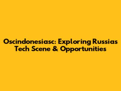 Oscindonesiasc: Exploring Russia's Tech Scene & Opportunities