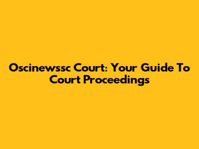 Oscinewssc Court: Your Guide To Court Proceedings