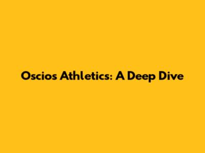 Oscios Athletics: A Deep Dive