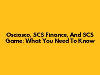 Osciosco, SCS Finance, And SCS Game: What You Need To Know