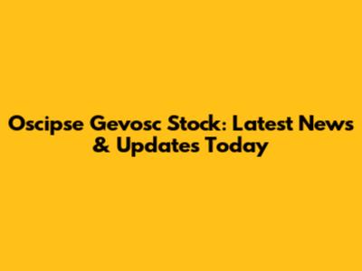Oscipse Gevosc Stock: Latest News & Updates Today