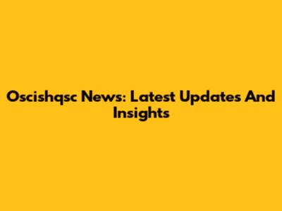 Oscishqsc News: Latest Updates And Insights