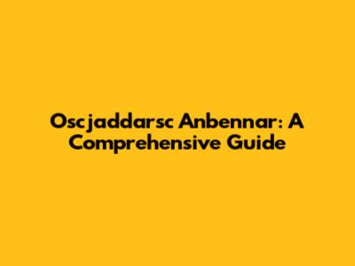 Oscjaddarsc Anbennar: A Comprehensive Guide
