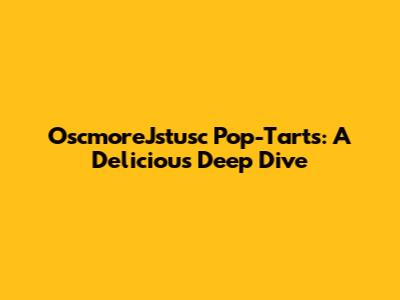 OscmoreJstusc Pop-Tarts: A Delicious Deep Dive
