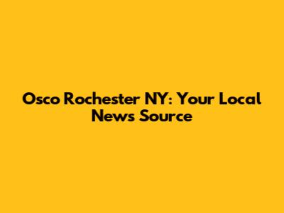 Osco Rochester NY: Your Local News Source