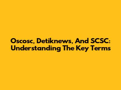 Oscosc, Detiknews, And SCSC: Understanding The Key Terms