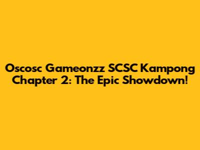 Oscosc Gameonzz SCSC Kampong Chapter 2: The Epic Showdown!