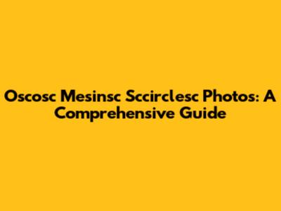 Oscosc Mesinsc Sccirclesc Photos: A Comprehensive Guide