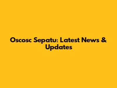 Oscosc Sepatu: Latest News & Updates