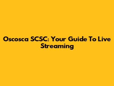 Oscosca SCSC: Your Guide To Live Streaming