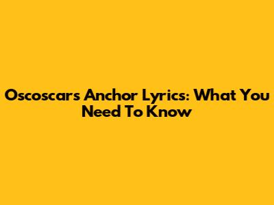 Oscoscars Anchor Lyrics: What You Need To Know