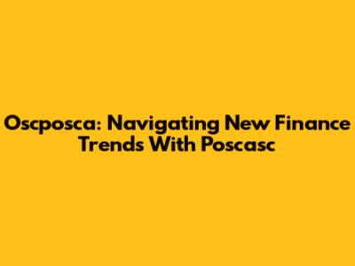 Oscposca: Navigating New Finance Trends With Poscasc