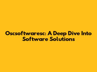 Oscsoftwaresc: A Deep Dive Into Software Solutions