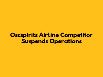 Oscspirits Airline Competitor Suspends Operations