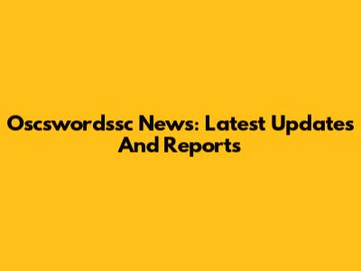 Oscswordssc News: Latest Updates And Reports
