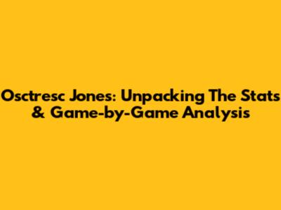 Osctresc Jones: Unpacking The Stats & Game-by-Game Analysis